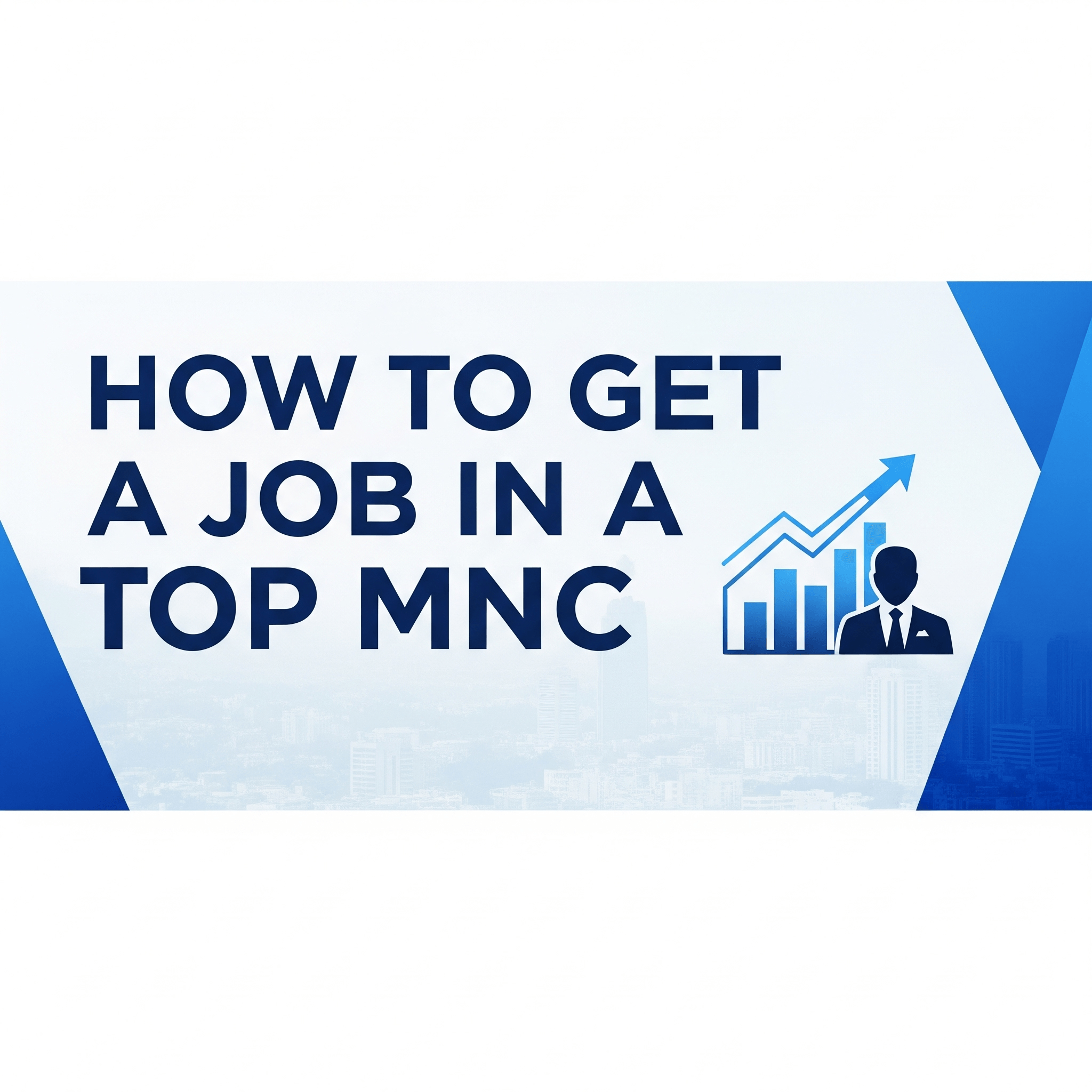 How to Get a Job in a Top MNC – A Realistic Guide That Actually Works